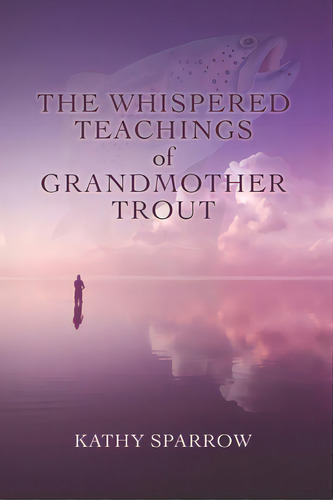The Whispered Teachings Of Grandmother Trout, De Sparrow, Kathy. Editorial Lightning Source Inc, Tapa Blanda En Inglés