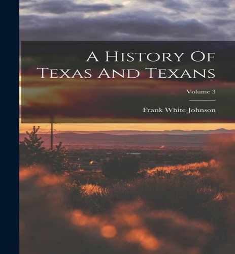 A History Of Texas And Texans; Volume 3, De Frank White Johnson. Editorial Legare Street Press, Tapa Blanda En Inglés
