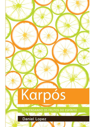 Karpós: Desvendando Os Frutos Do Espírito: Desvendando Os Frutos Do Espírito, De Daniel Lopez. Editorial Desvendando O Original, Capa Mole, Edição 1 Em Português, 2021