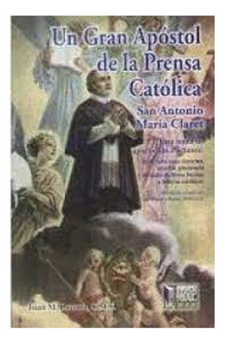 Un Gran Apostol De La Prensa Catolica, De San Antonio Maria Claret. Editorial Exodo, Tapa Blanda En Español, 2018