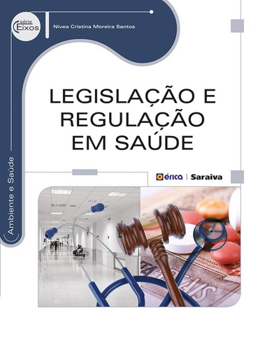 Legislação e regulação em saúde, de Santos, Nivea Cristina Moreira. Série Série Eixos: Ambiente e saúde Editora Saraiva Educação S. A.,Saraiva Educação S. A., capa mole em português, 2014