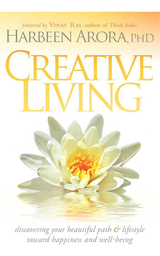 Creative Living: Discovering Your Beautiful Path & Lifestyle Toward Happiness & Well-being, De Arora, Harbeen. Editorial Morgan James Pub, Tapa Blanda En Inglés