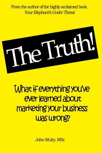 The Truth!: What If Everything Youøve Ever Learned About Marketing Your Business Was Wrong?, De Mulry, John. Editorial Expect Success Academy, Tapa Blanda En Inglés