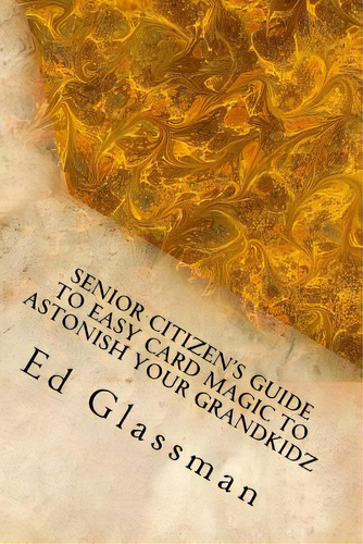 Senior Citizens Guide To Easy Card Magic To Astonish Your Grandkidz: Family Magic-5, De Glassman, Ed. Editorial Createspace, Tapa Blanda En Inglés
