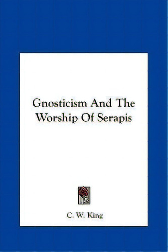 Gnosticism And The Worship Of Serapis, De C W King. Editorial Kessinger Publishing, Tapa Dura En Inglés