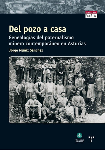Del Pozo A Casa. Genealogias Del Paternalismo Minero Cont...