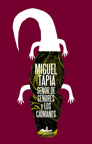 Señor de señores y los caimanes, de Tapia Alcaraz, Miguel. Serie Narrativa Editorial Almadía, tapa blanda en español, 2010