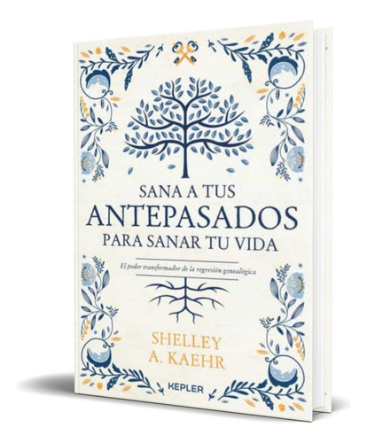 Sana A Tus Antepasados Para Sanar Tu Vida - Shelley Kaehr