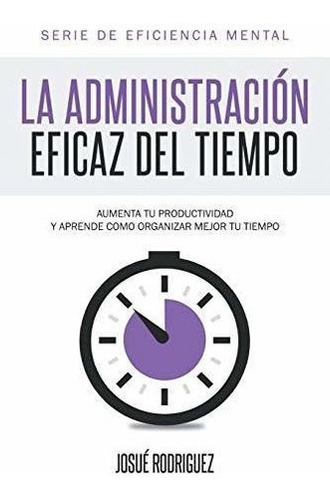 La Administracion Eficaz Del Tiempo Aumenta Tu...