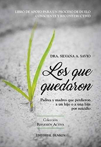 Los Que Quedaron. Padres Y Madres Que Perdieron un hijo o una hija por suicidio, De Silvana Savio. Editorial Dunken En Español