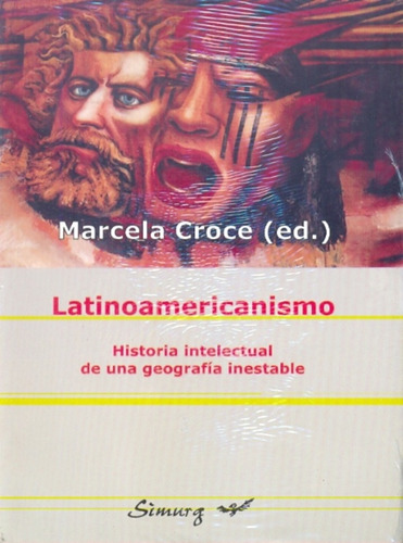 Latinoamericanismo. Historia Intelectual De Una Geografía In