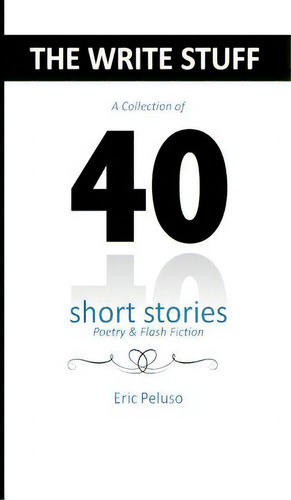 The Write Stuff: 40 Short Stories, Poetry & Flash Fiction, De Peluso, Eric. Editorial Lightning Source Inc, Tapa Dura En Inglés