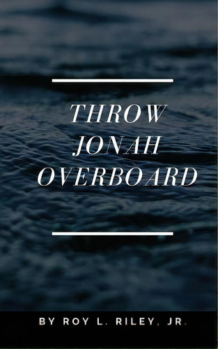 Throw Jonah Overboard, De Riley, Roy L., Jr.. Editorial Xulon Pr, Tapa Blanda En Inglés
