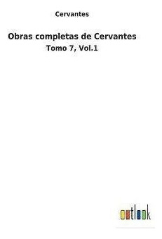 Obras Completas De Cervantes  Tomo 7 Vol1  Ce Hardaqwe