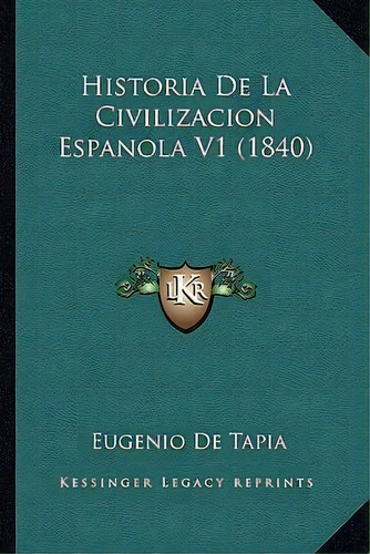 Historia De La Civilizacion Espanola V1 (1840), De Eugenio De Tapia. Editorial Kessinger Publishing, Tapa Blanda En Español