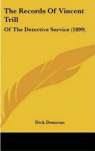 The Records Of Vincent Trill : Of The Detective Service (1899), De Dick Donovan. Editorial Kessinger Publishing, Tapa Dura En Inglés