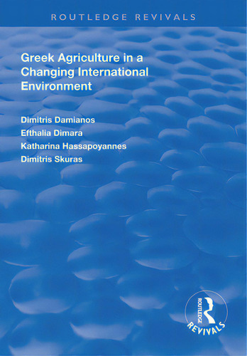 Greek Agriculture In A Changing International Environment, De Damianos, Dimitris. Routledge Revivals, Vol. 1. Editorial Routledge, Tapa Blanda En Inglés