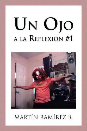 Un Ojo A La Reflexion #1, De Mart N Ram Rez B. Editorial Palibrio, Tapa Dura En Español