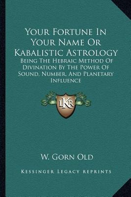 Your Fortune In Your Name Or Kabalistic Astrology - W Gor...