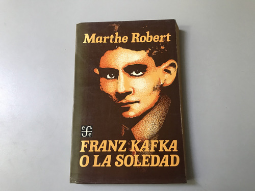 Franz Kafka O La Soledad - Marthe Robert