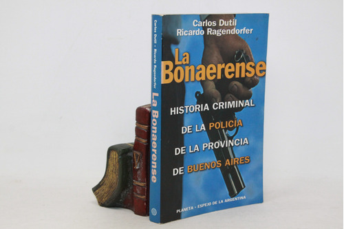 Dutil Y Ragendorfer - La Bonaerense - Hist Criminal Policía