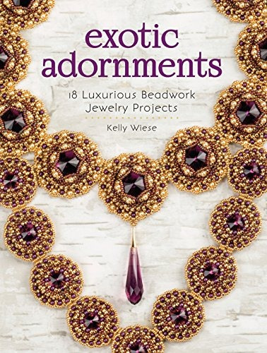 Exotic Adornments 18 Luxurious Beadwork Jewelry Projects