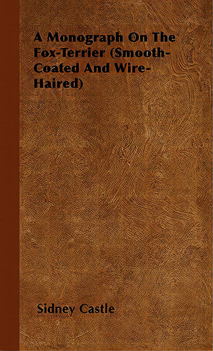 A Monograph On The Fox-terrier (smooth-coated And Wire-haired), De Castle, Sidney. Editorial Read Books, Tapa Dura En Inglés