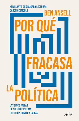 Por Qué Fracasa La Política. Las Cinco Fallas De Nuestro Sistema Político Y Cómo Evitarlas, De Ansell, Ben. Editorial Ariel, Tapa Blanda, Edición 01 En Español, 2024