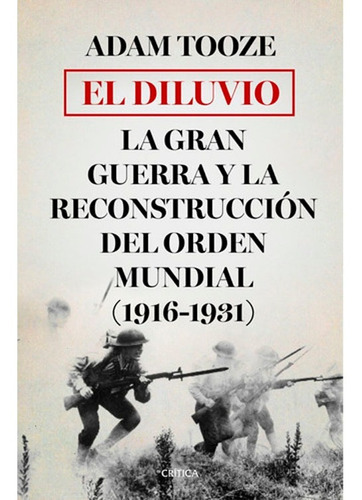 El Diluvio: La Gran Guerra Y La Reconstruccion, De Adam Tooze. Editorial Crítica, Tapa Dura En Español, 2014