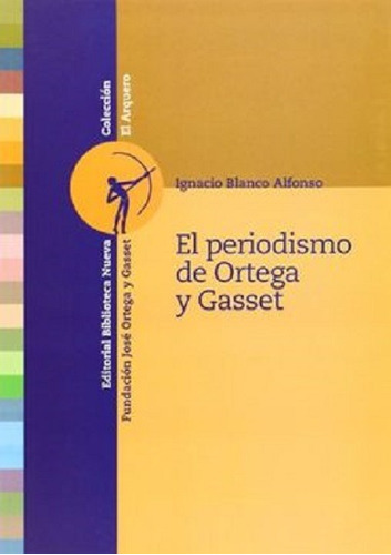 El periodismo de Ortega y Gasset, de Blanco Alfonso, Ignacio. Editorial Biblioteca Nueva, tapa blanda en español, 2005