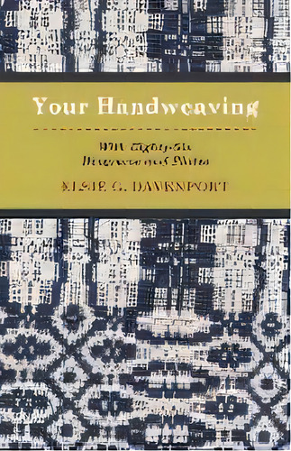 Your Handweaving - With Eighty-six Diagrams And Plates, De Elsie G. Davenport. Editorial Read Books, Tapa Blanda En Inglés, 2010