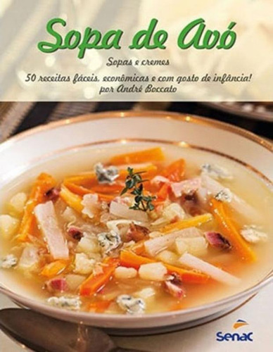 Sopa De Avó: Sopas E Cremes - 50 Receitas Fáceis, Econômicas E Com Gosto De Infância, De Boccato, André. Editora Senac - Sp, Capa Mole Em Português