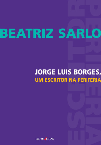 Jorge Luis Borges, um escritor na periferia, de Sarlo, Beatriz. Editora Iluminuras Ltda., capa mole em português, 2000