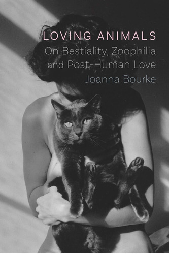 Loving Animals: On Bestiality, Zoophilia And Post-human Love, De Joanna Bourke. Editorial Reaktion Books, Tapa Dura En Inglés, 2020