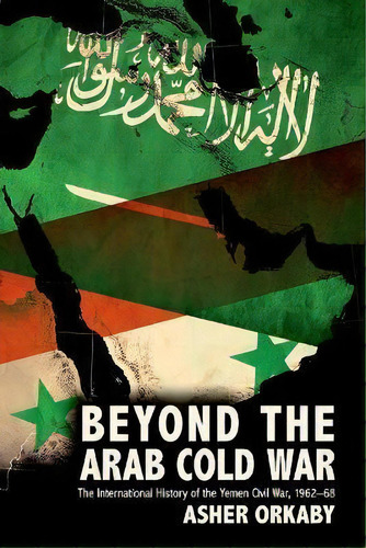 Beyond The Arab Cold War : The International History Of The Yemen Civil War, 1962-68, De Asher Orkaby. Editorial Oxford University Press Inc, Tapa Blanda En Inglés