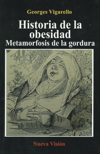 Historia De La Obesidad. Metamorfosis De La Gordura, de Vigarello, Georges. Editorial Nueva Visión en español