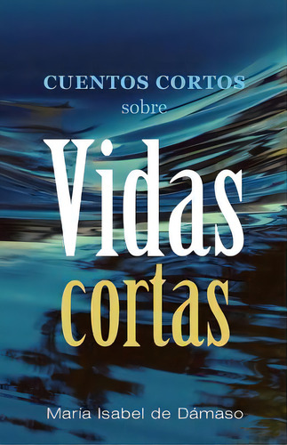 Cuentos Cortos Sobre Vidas Cortas, De De Damaso, Maria Isabel. Editorial Createspace, Tapa Blanda En Español