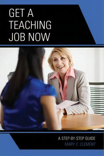 Get A Teaching Job Now: A Step-by-step Guide, De Mary C. Clement., Vol. 1. Editorial Rowman Littlefield, Tapa Blanda En Inglés
