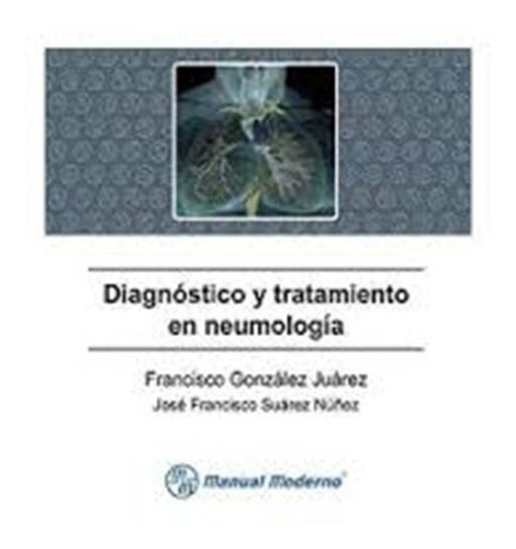 Diagnóstico Y Tratamiento En Neumología, De Francisco Gonzalez Juarez , 2009. Editorial Manual Moderno En Español