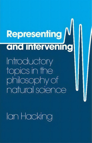 Representing And Intervening : Introductory Topics In The Philosophy Of Natural Science, De Ian Hacking. Editorial Cambridge University Press, Tapa Blanda En Inglés