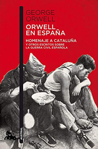 Orwell En España: Homenaje A Cataluña Y Otros Escritos Sobre