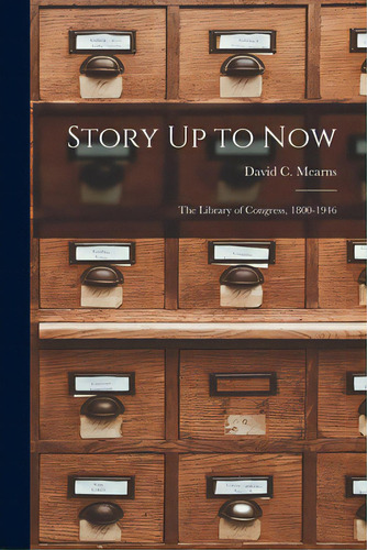 Story Up To Now: The Library Of Congress, 1800-1946, De David C Mearns. Editorial Hassell Street Pr, Tapa Blanda En Inglés