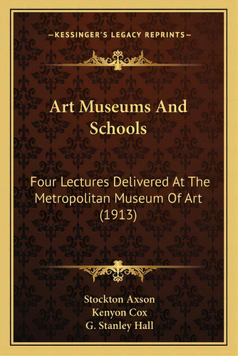 Art Museums And Schools: Four Lectures Delivered At The Metropolitan Museum Of Art (1913), De Axson, Stockton. Editorial Kessinger Pub Llc, Tapa Blanda En Inglés