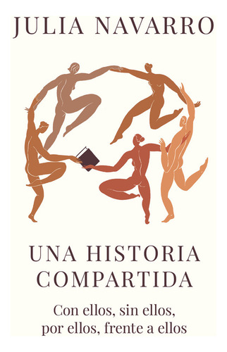 Una Historia Compartida: Con Ellos, Sin Ellos, Por Ellos, Frente A Ellos, De Navarro, Julia., Vol. 1. Editorial Debolsillo, Tapa Blanda En Español, 2024