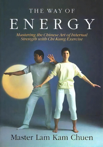The Way Of Energy : Mastering The Chinese Art Of Internal Strength With Chi Kung Exercise, De Lam Kam Chuen. Editorial Simon & Schuster, Tapa Blanda En Inglés