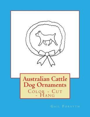 Australian Cattle Dog Ornaments : Color - Cut - Hang - Ga...