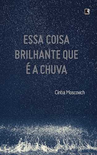 Essa coisa brilhante que é a chuva, de Moscovich, Cintia. Editora Record Ltda., capa mole em português, 2012