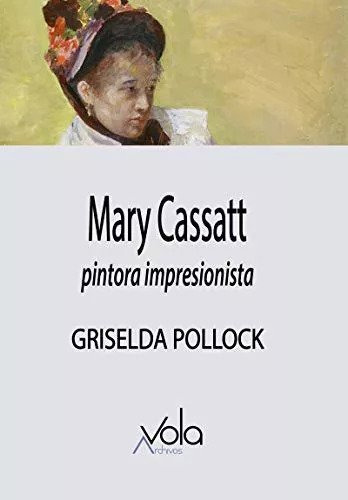Mary Cassatt, Pintora Impresionista, Pollock Griselda