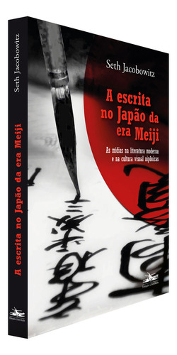 A Escrita No Japão Da Era Meiji: Às Mídias Na Literatura Moderna E Na Cultura Visual Nipônicas, De Jacobowitz, Seth., Vol. 1. Editorial Estação Liberdade, Capa Mole Em Português