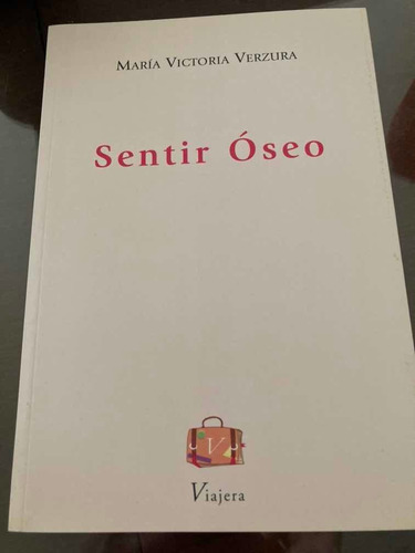 Libro Sentir Óseo De M Victoria Verzura  Viajera Editorial